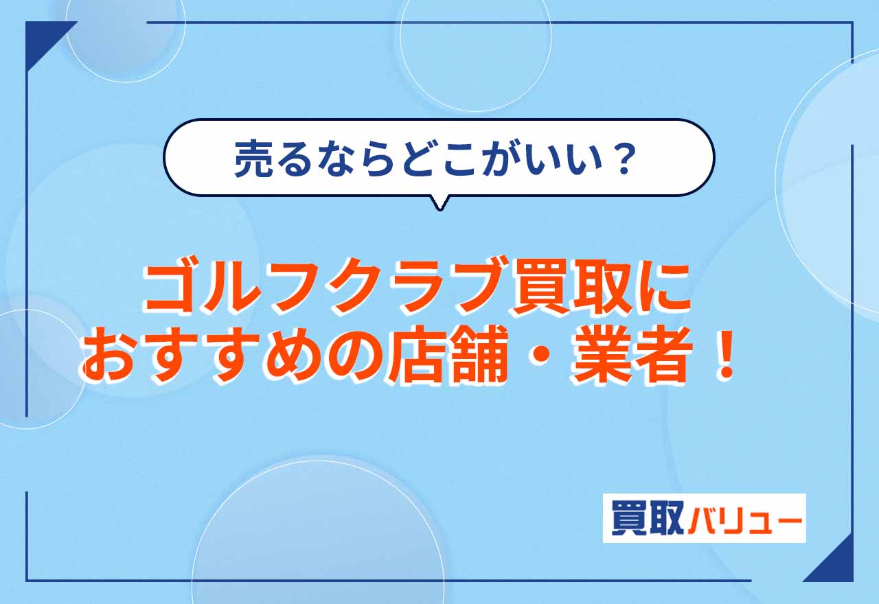 【売るならどこがいい？】ゴルフクラブ買取おすすめ業者14選【2026年2月最新】買取額が高いサービスを比較