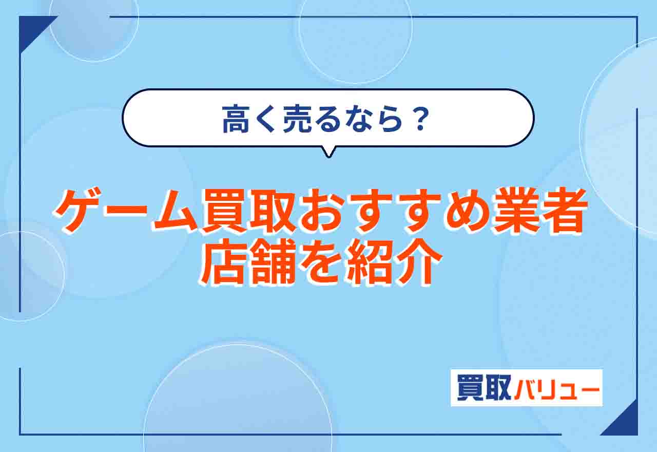 ゲーム買取おすすめ業者・店舗15選【2026年2月最新】ゲームソフトを高く売るなら？高額買取例も紹介