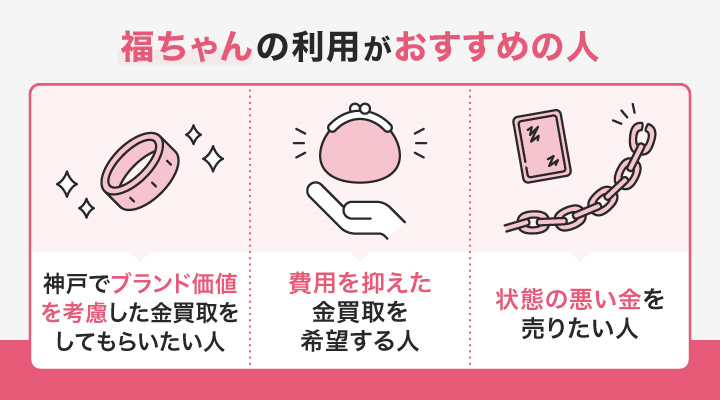 神戸の金買取で福ちゃんの利用がおすすめの人