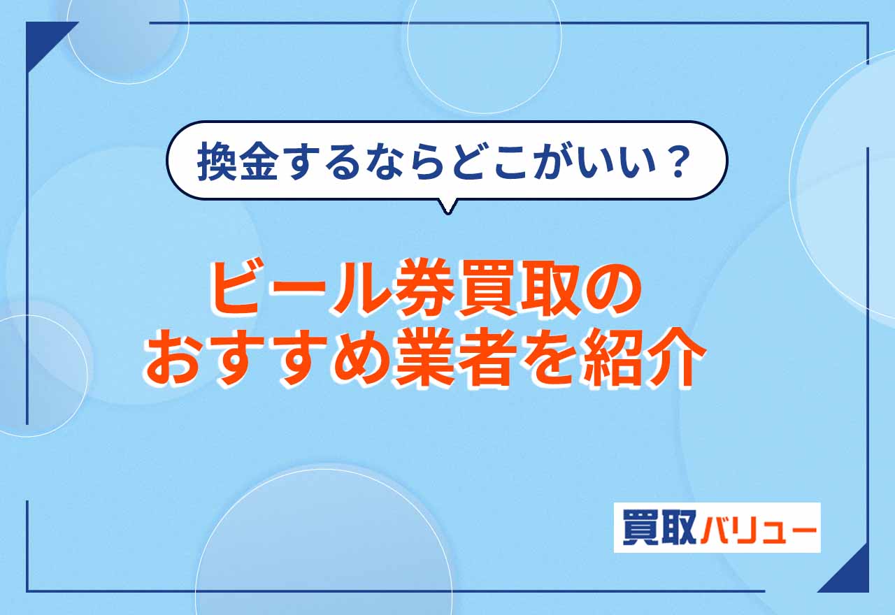ビール券の換金・買取おすすめ業者10選【2026年2月最新】ビール券の買取価格相場はいくら?