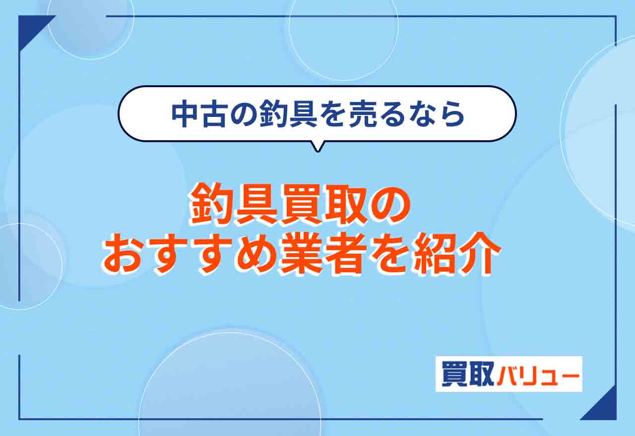 釣具買取おすすめ業者9選【2026年2月最新】中古釣具を売るならどこがいい？買取価格表も紹介