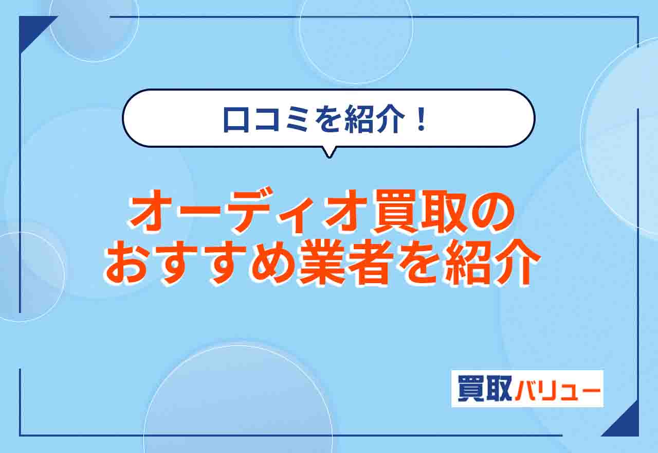 オーディオ買取おすすめ業者14選【2026年2月最新】口コミや古いオーディオが売れる業者を紹介