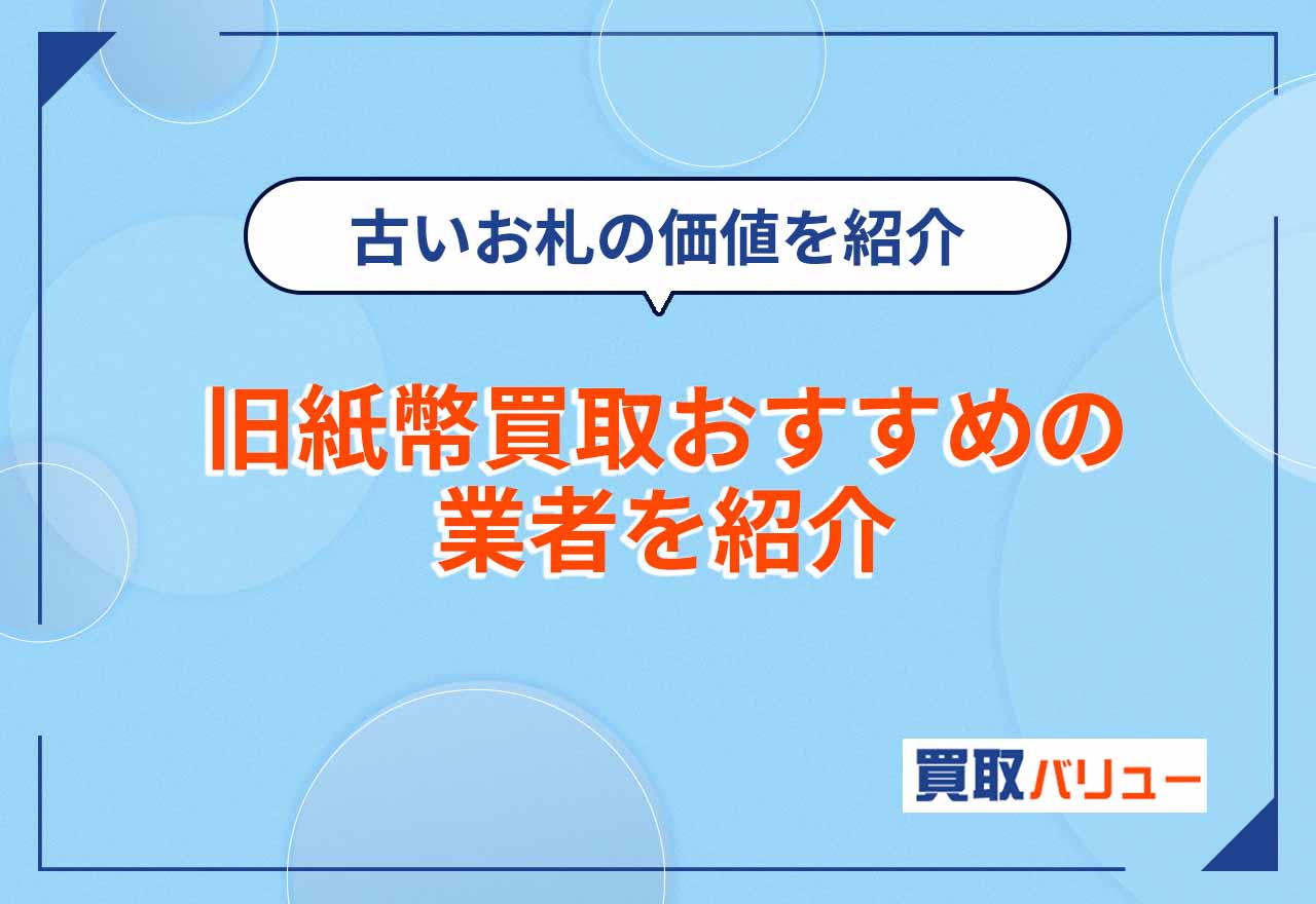 旧紙幣買取おすすめ業者8選を比較【2026年2月最新】古いお札の価値や買取価格・相場を紹介
