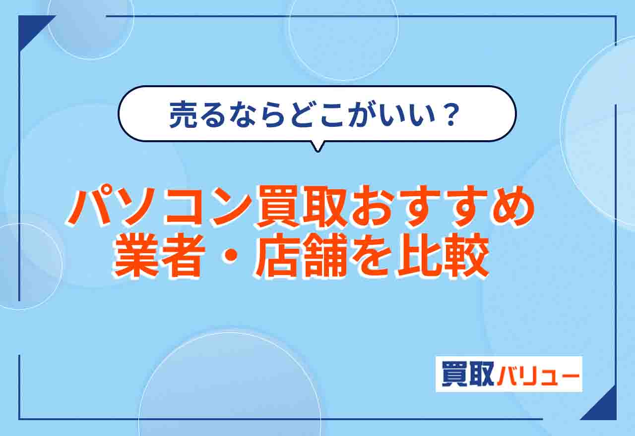 パソコン買取おすすめ業者・店舗14選を比較【2026年2月最新】古いパソコンを売るならどこがいい？持ち込みで売れるのは？