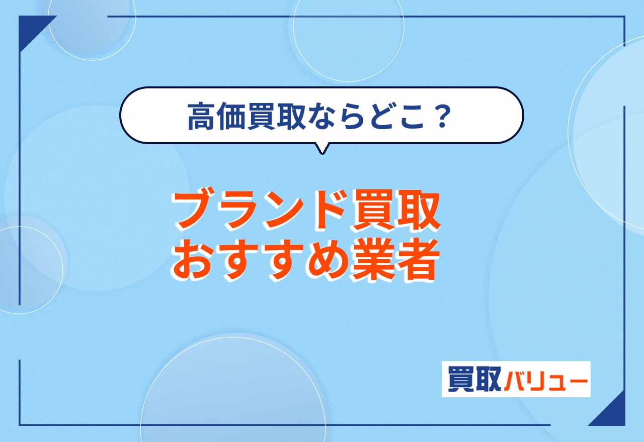 ブランド買取おすすめ業者22選【2026年2月最新】宅配・店舗でブランド品を売るならどこがいい？