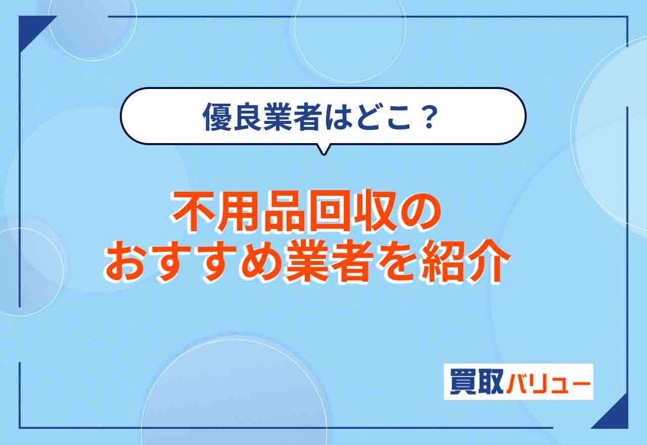 不用品回収のおすすめ業者を紹介！信頼できる優良業者はどこ？東京のおすすめは？
