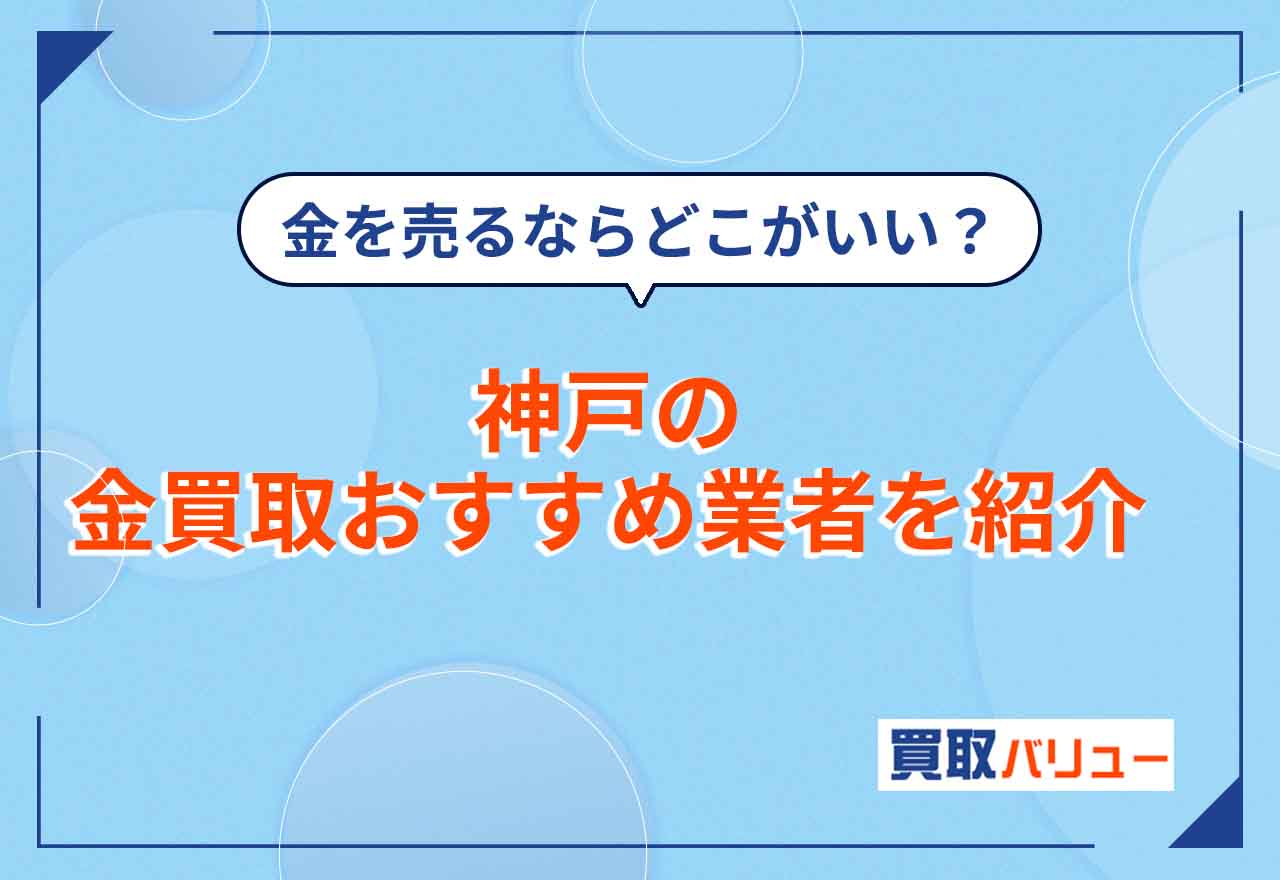 神戸の金買取おすすめ業者17選【2026年2月最新】神戸市で金買取の口コミ・評判が良いのは？