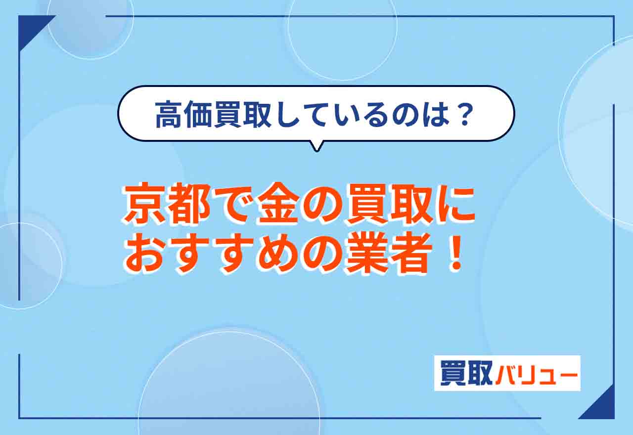 京都の金買取おすすめ業者17選【2026年2月最新】京都で貴金属の高価買取実績や買取価格を公開しているのは？