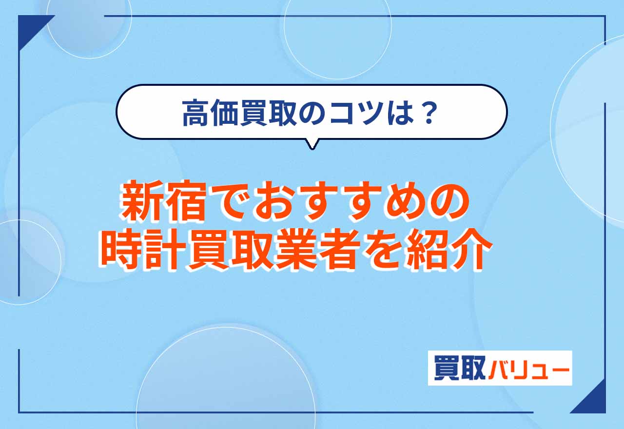 時計買取で新宿のおすすめ業者15選【2026年6月最新】高価買取が狙える業者を紹介！